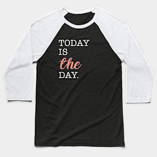 Today Is THE Day Baseball T-Shirt